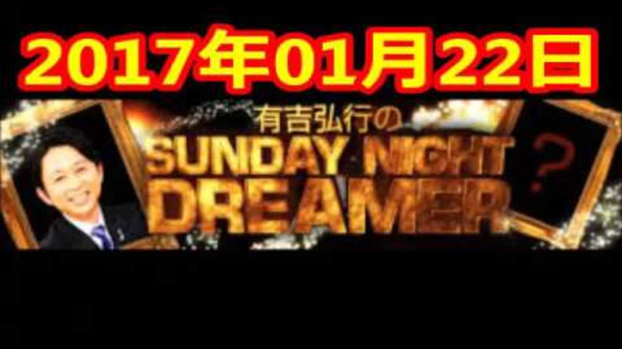 2017 01 22 有吉弘行のSUNDAY NIGHT DREAMER 2017 01 22 サンデーナイトドリーマー